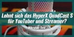 Lohnt sich das HyperX QuadCast S für YouTuber und Streamer?